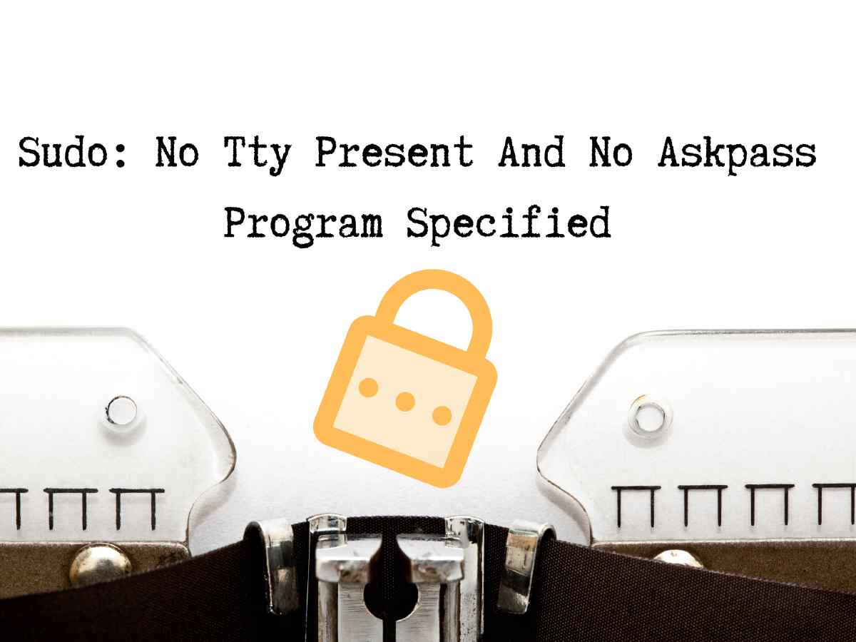 Sudo No Tty Present And No Askpass Program Specified