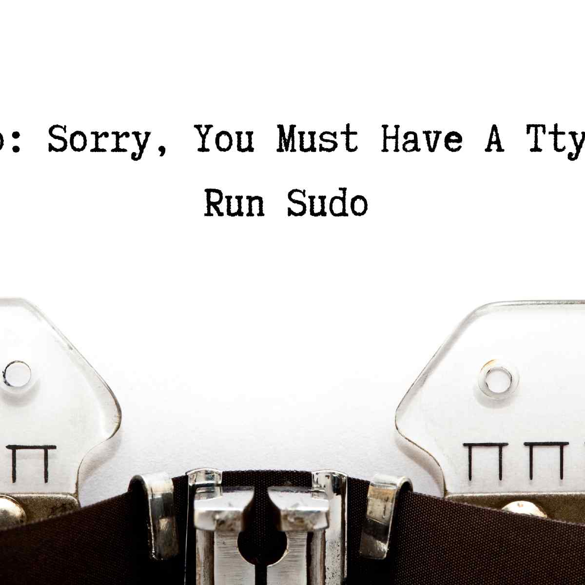 Sudo Sorry You Must Have A Tty To Run Sudo